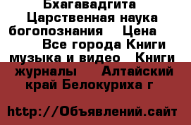 Бхагавадгита. Царственная наука богопознания. › Цена ­ 2 000 - Все города Книги, музыка и видео » Книги, журналы   . Алтайский край,Белокуриха г.